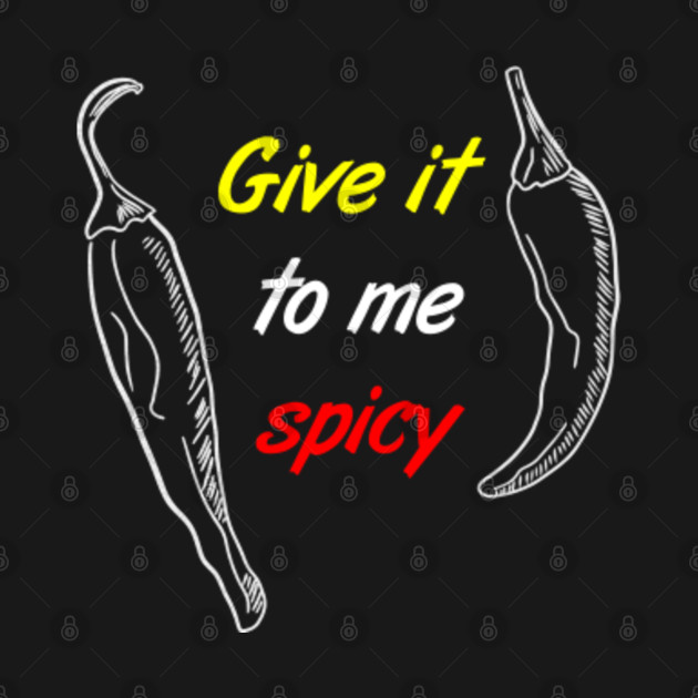 Discover Give it to me spicy food lovers slogan - Spicy Food - T-Shirt