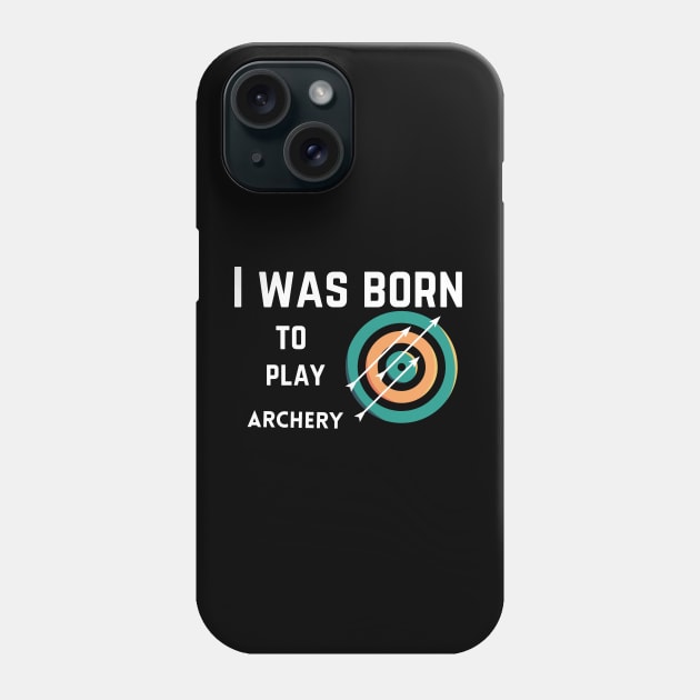 I was born to play archery, bow sport, archery gift Phone Case by Yous Sef