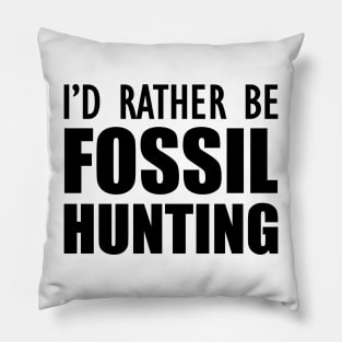 Fossil Hunter - I'd rather be fossil hunting Pillow