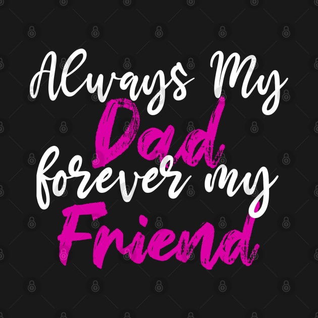 Always My Dad Forever My Friend - Saying Quotes - Adorable Birthday Gift Ideas For Daughter by Arda