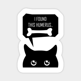 Black cat says i found this humerus Magnet