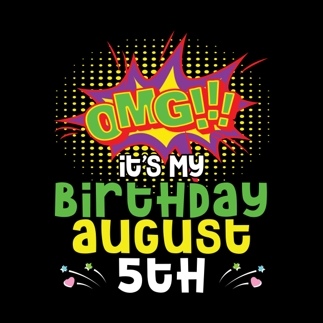 OMG It's My Birthday On August 5th Happy Birthday To Me You Daddy Mommy Brother Sister Son Daughter by joandraelliot