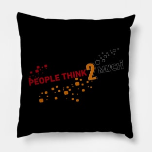 people think 2 much over thinking Pillow