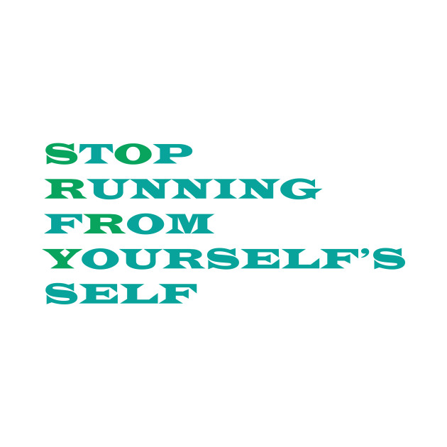 Stop Running From Yourself by Absurdum