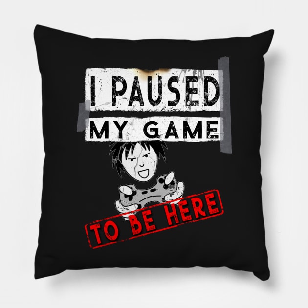 I Paused My Game To Be Here - Funny Gaming T-Shirt - Gamers Gift Pillow by norules