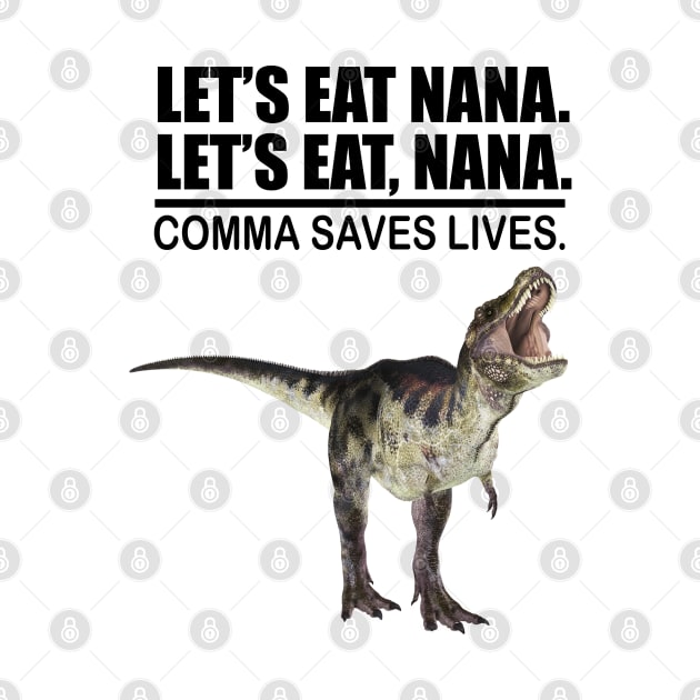 Let's Eat Nana Comma Saves Lives Funny Punctuation English Grammar Dinosaur by Merchweaver