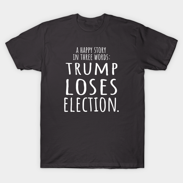 Discover Trump Loses Election 2020 best story - Donald Trump - T-Shirt