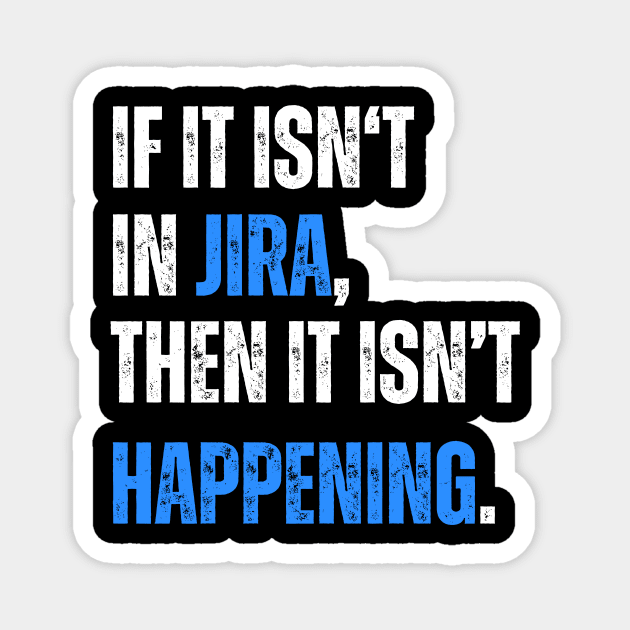 If it isn't in JIRA, then it isn't happening. Magnet by guncle.co