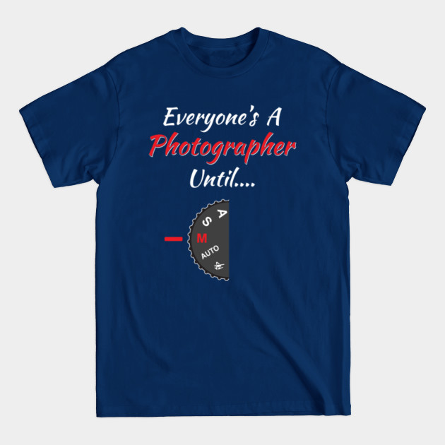 Disover EVERYONE A PHOTOGRAPHER UNTIL MANUAL MODE PHOTOGRAPHY - Everyone A Photographer Until Manual - T-Shirt