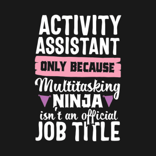 Activity Assistant Funny Ninja Activities Job Title Gift T-Shirt