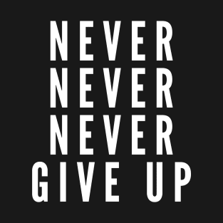 Never never give up T-Shirt