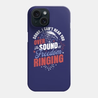 Sorry Can't Hear you Sound Of Freedom Ringing 4th of July Phone Case