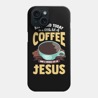 Cute All I Need Is Coffee And A Whole Lot Of Jesus Phone Case