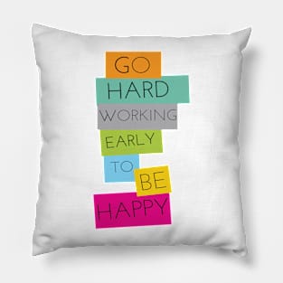 GO HARD WORKING EARLY TO BE HAPPY Pillow