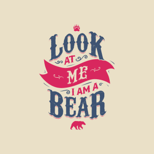 LOOK AT ME I AM A BEAR T-Shirt