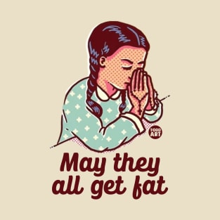may they all get fat T-Shirt