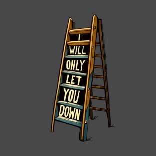 A Ladder Only Will Let You Down T-Shirt