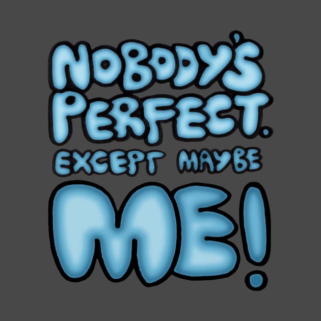 Nobody's Perfect - except maybe me!! by micklyn