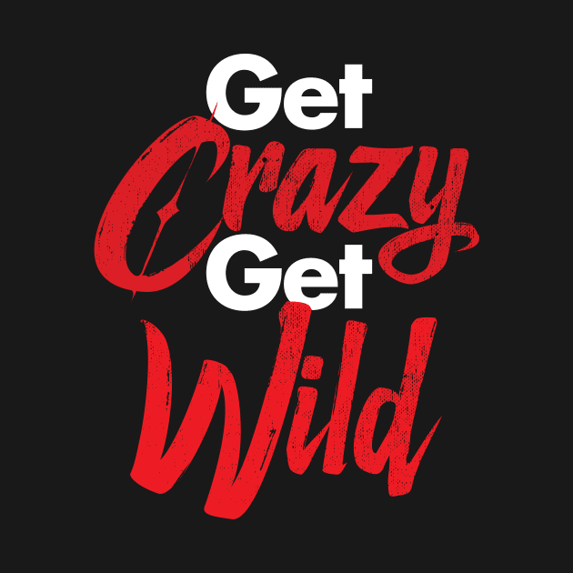 Get Crazy Get Wild by zeeshirtsandprints