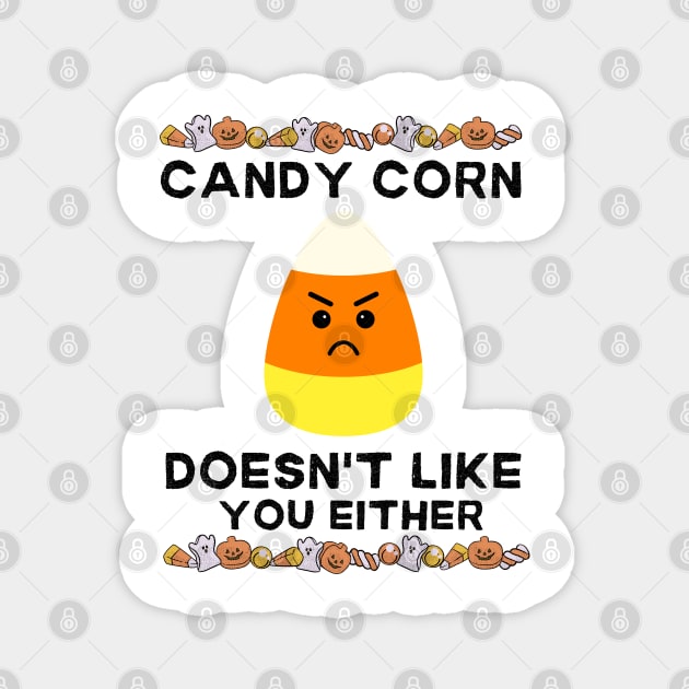 Candy Corn Doesn't Like You Either - Halloween Humorous Candy Corn Sarcastic Sarcasm Saying for Candy Corn Haters Gift Magnet by KAVA-X