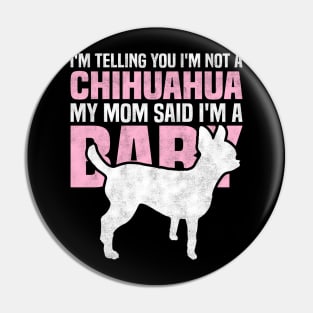 I'm telling you I'm not a Chihuahua My mom said I'm a baby Pin