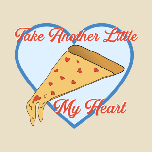 Take Another Little Pizza My Heart Funny Love T-Shirt