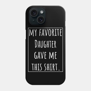 My Favorite Daughter gave me this Shirt Phone Case