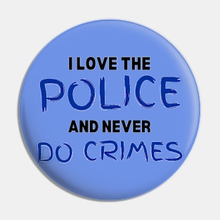 I Love the Police and Never Do Crimes (Sarcastic) Pin