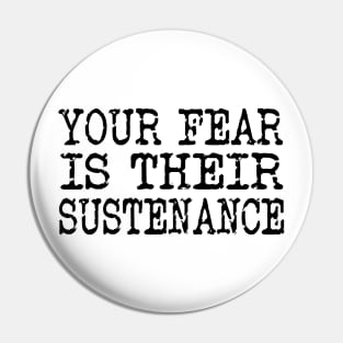 Your fear is their sustenance Pin