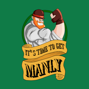 It's Time to get Manly T-Shirt