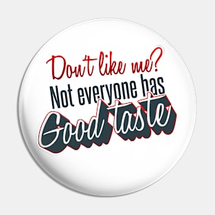 Dont like me, not everyone has good tastes Pin