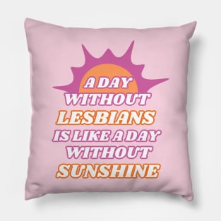 A Day Without Lesbians is Like a Day Without Sunshine Pillow