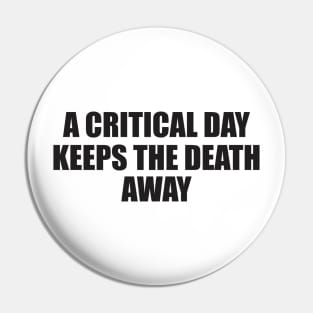 a critical a day keeps the death away Pin