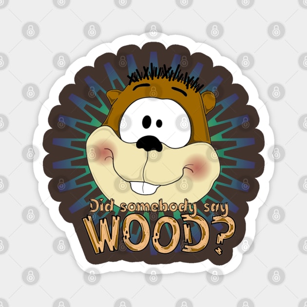 Did somebody say...WOOD? Magnet by ILLannoyed 