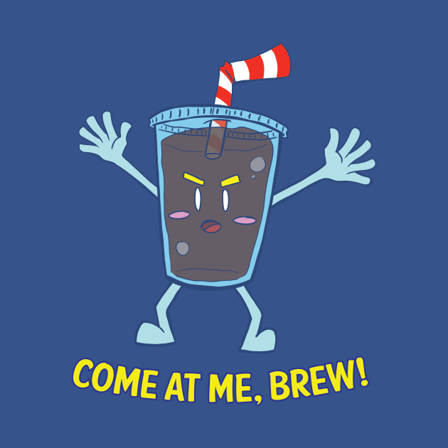 Come At Me Brew! by TrickyBiz