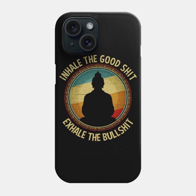 Inhale The Good Shit Exhale The Bullshit Buddha Wisdom Phone Case by RadStar