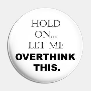 Hold On, Let Me Overthink This - Funny Sarcastic - Quotes - Sayings Pin
