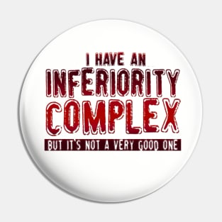 I Have An Inferiority Complex, But It's Not A Very Good One Pin