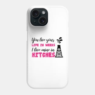 You Live Your Life In Weeks I Live Mine In Hitches Oilfield Worker working on an oil platform Phone Case