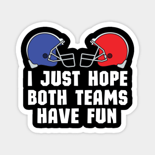 I Just Hope Both Teams Have Fun - Funny Super Bowl Party Team Spirit Saying Magnet