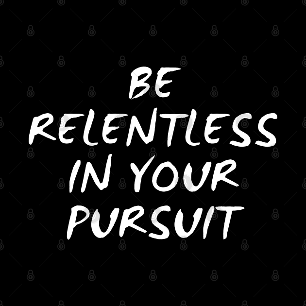 Be Relentless In Your Pursuit by Texevod