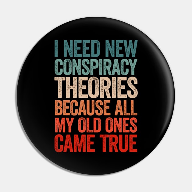 I Need New Conspiracy Theories Because All My Old Ones Came True Pin by Sarjonello