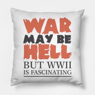 War May Be Hell, But WWII Is Fascinating Pillow