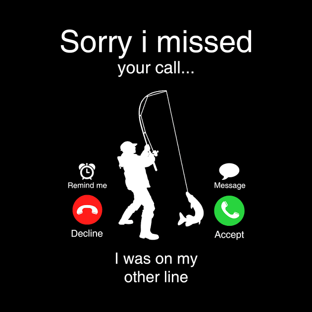 Funny Sorry I Missed Your Call Was On Other Line Men Fishing by totemgunpowder