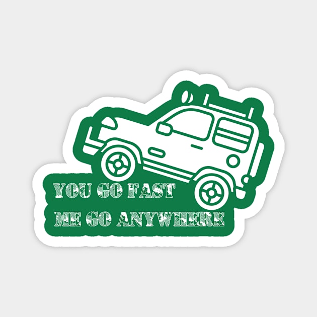 You go fast me go anywhere 4x4 off road green laning fun slogan. Magnet by Authentic Designer UK