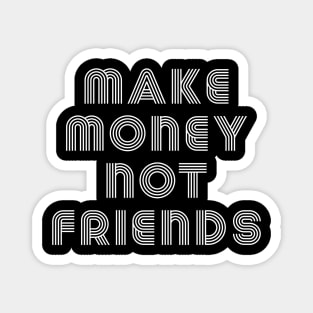 Make Money Not Friends Magnet