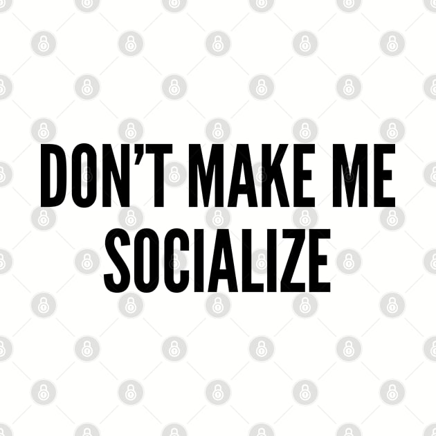 Shy - Don't Make Me Socialize - Cute Geeky Introvert Statement Slogan by sillyslogans