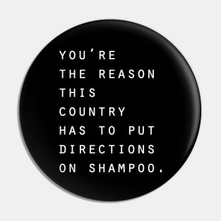 You're the reason this country has to put directions on shampoo Pin