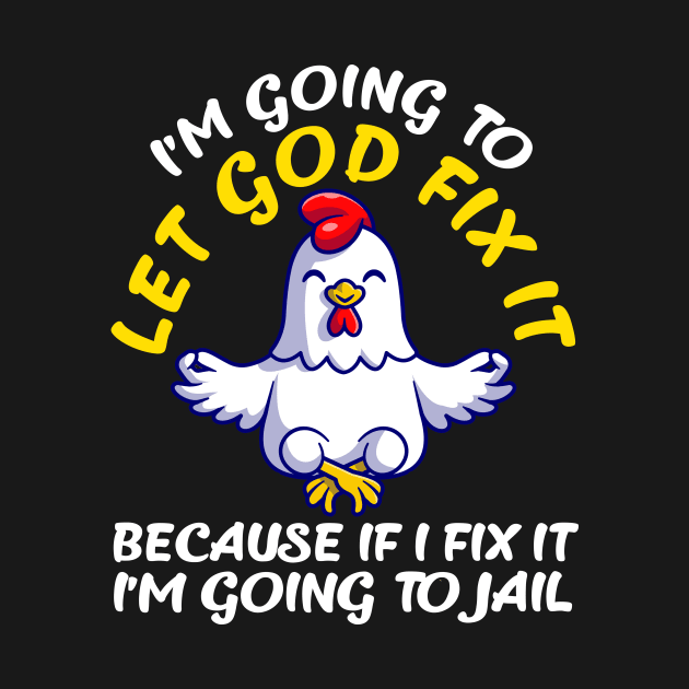 Let God Fix It Because If I Fix It I'm Going To Jail by artbooming