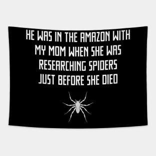 He was in the Amazon with my mom when she was researching spiders just before she died Tapestry